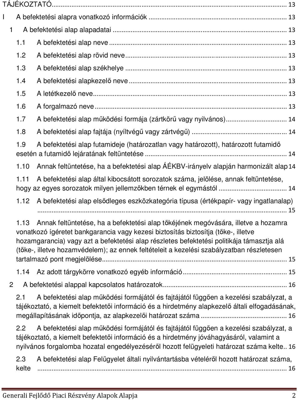 8 A befektetési alap fajtája (nyíltvégű vagy zártvégű)... 14 1.9 A befektetési alap futamideje (határozatlan vagy határozott), határozott futamidő esetén a futamidő lejáratának feltüntetése... 14 1.10 Annak feltüntetése, ha a befektetési alap ÁÉKBV-irányelv alapján harmonizált alap 14 1.