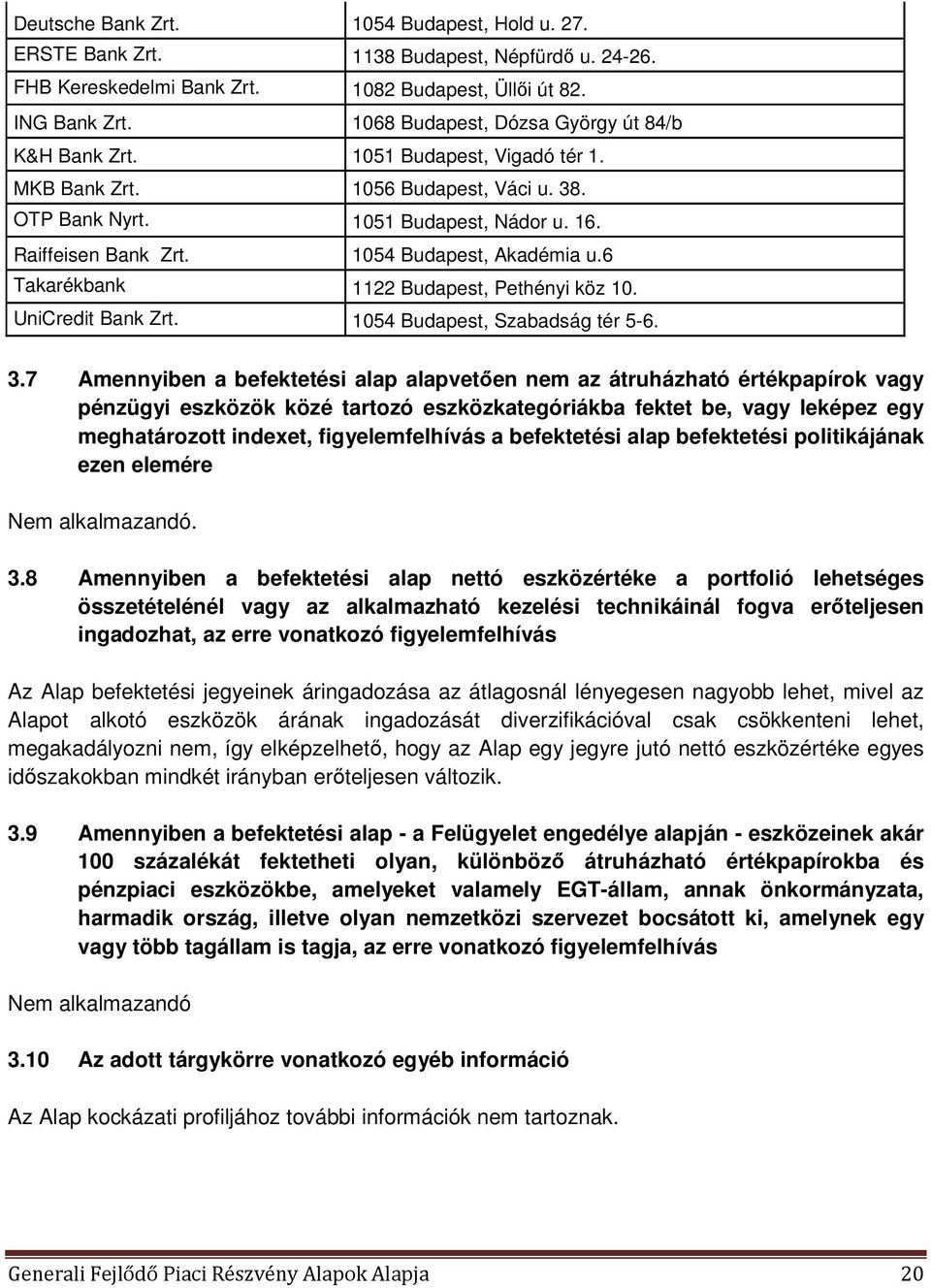 1054 Budapest, Akadémia u.6 Takarékbank 1122 Budapest, Pethényi köz 10. UniCredit Bank Zrt. 1054 Budapest, Szabadság tér 5-6. 3.