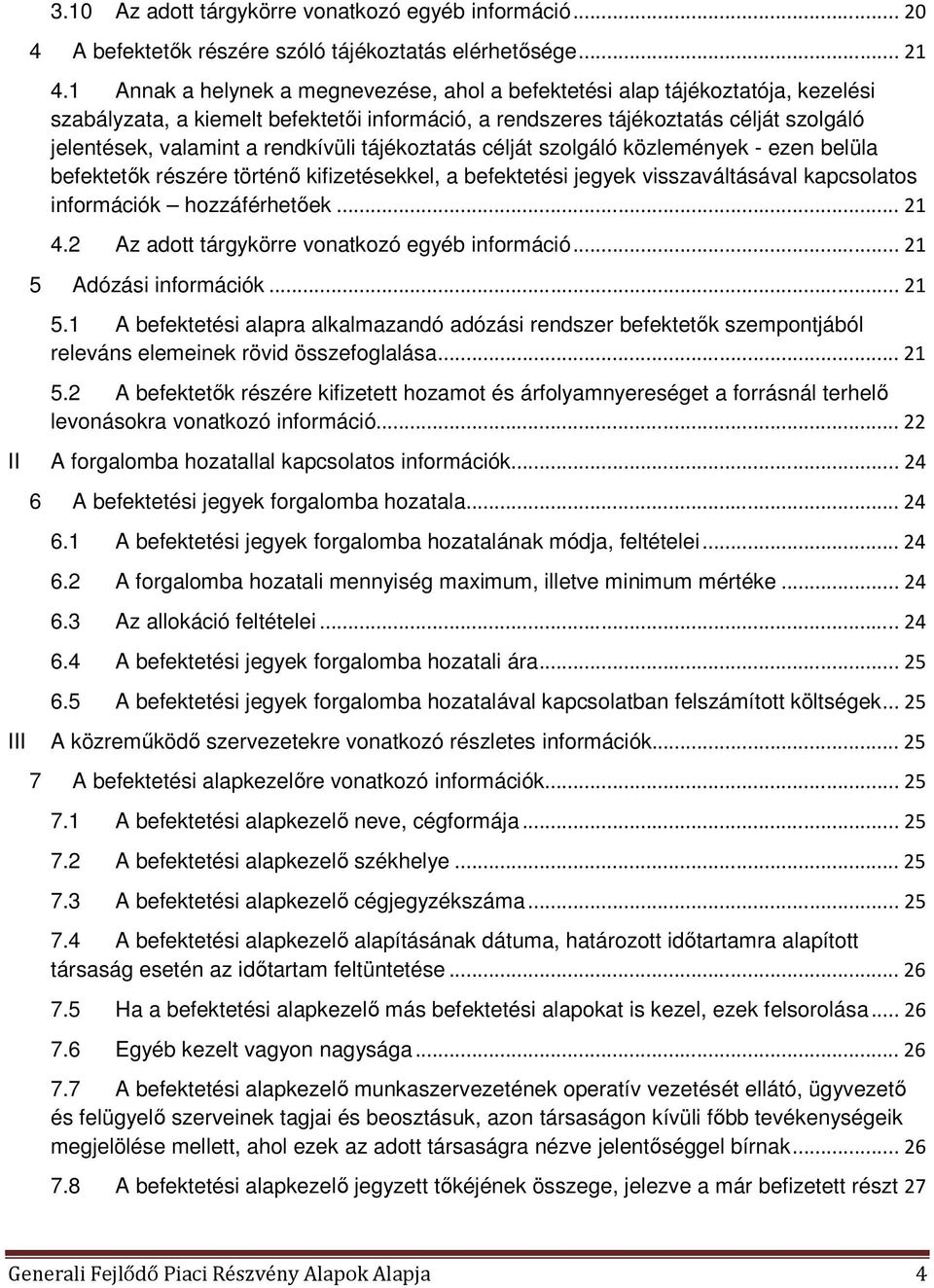 rendkívüli tájékoztatás célját szolgáló közlemények - ezen belüla befektetők részére történő kifizetésekkel, a befektetési jegyek visszaváltásával kapcsolatos információk hozzáférhetőek... 21 4.