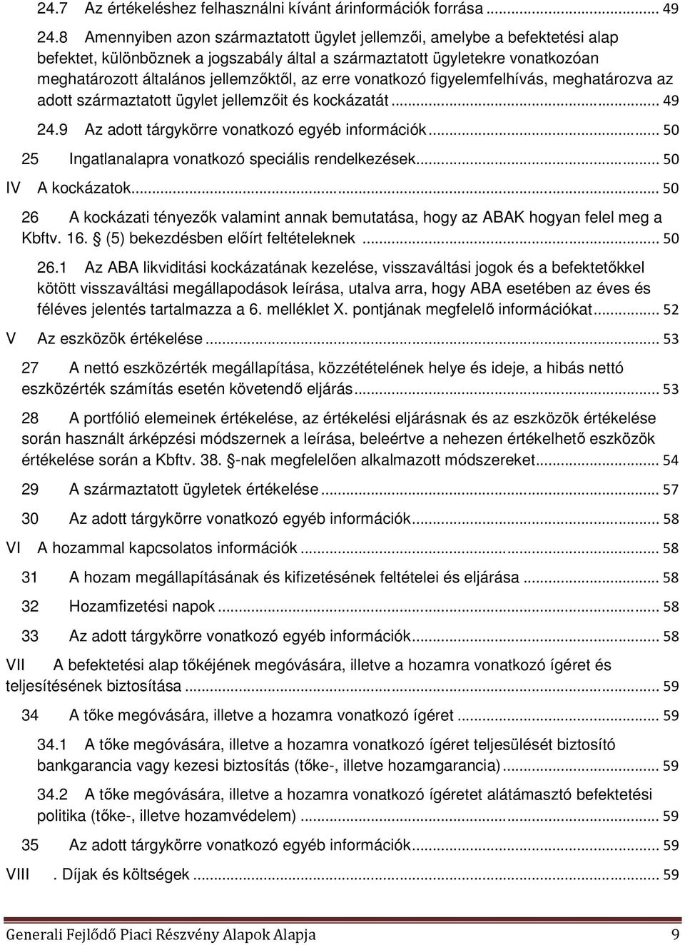 erre vonatkozó figyelemfelhívás, meghatározva az adott származtatott ügylet jellemzőit és kockázatát... 49 24.9 Az adott tárgykörre vonatkozó egyéb információk.