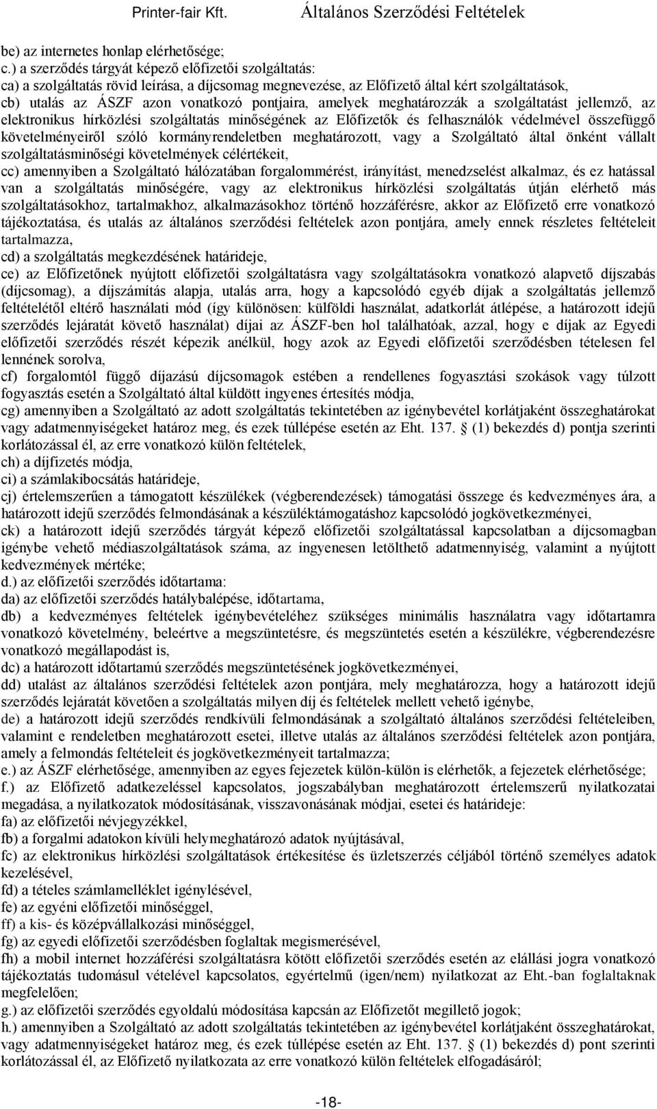 amelyek meghatározzák a szolgáltatást jellemző, az elektronikus hírközlési szolgáltatás minőségének az Előfizetők és felhasználók védelmével összefüggő követelményeiről szóló kormányrendeletben