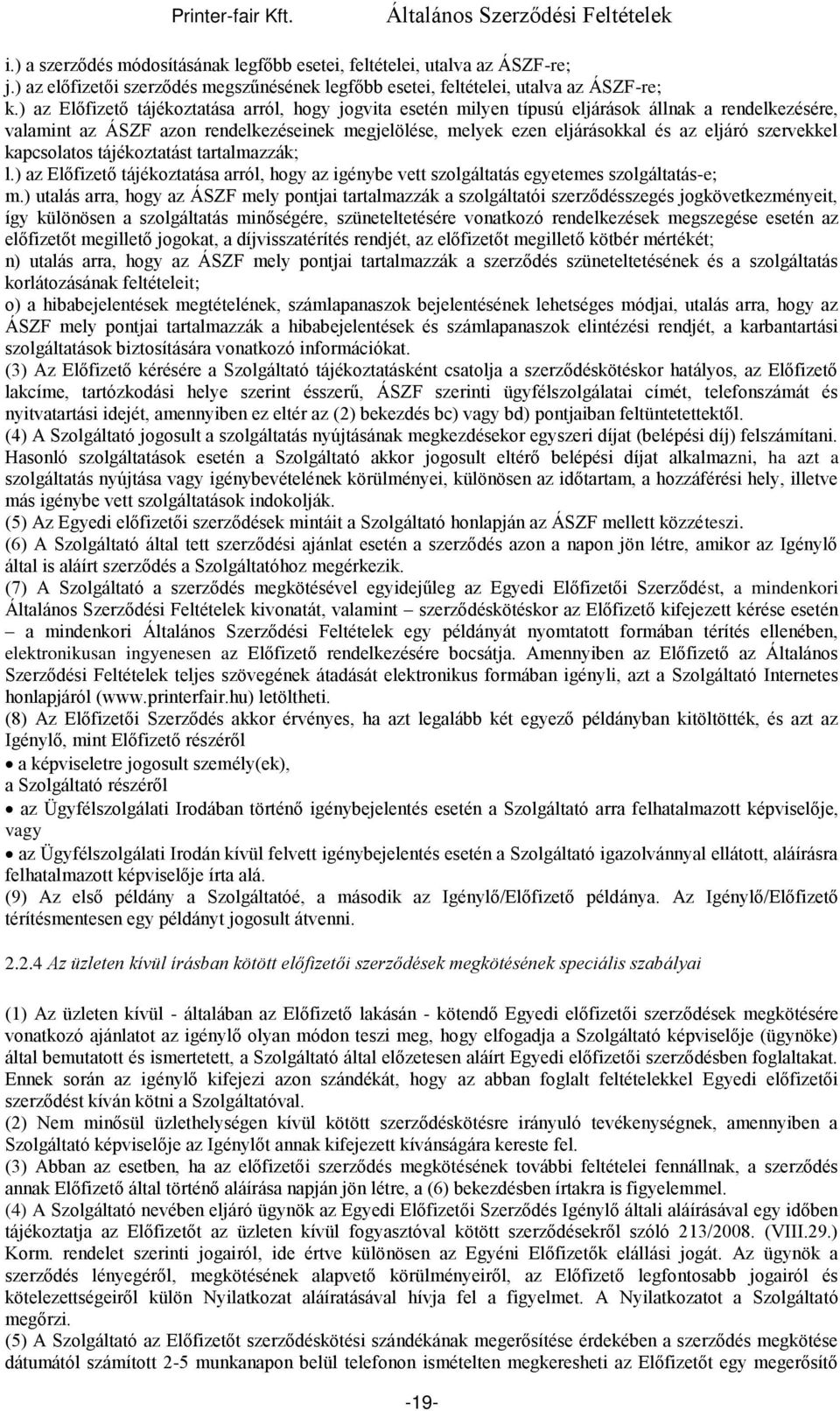 szervekkel kapcsolatos tájékoztatást tartalmazzák; l.) az Előfizető tájékoztatása arról, hogy az igénybe vett szolgáltatás egyetemes szolgáltatás-e; m.