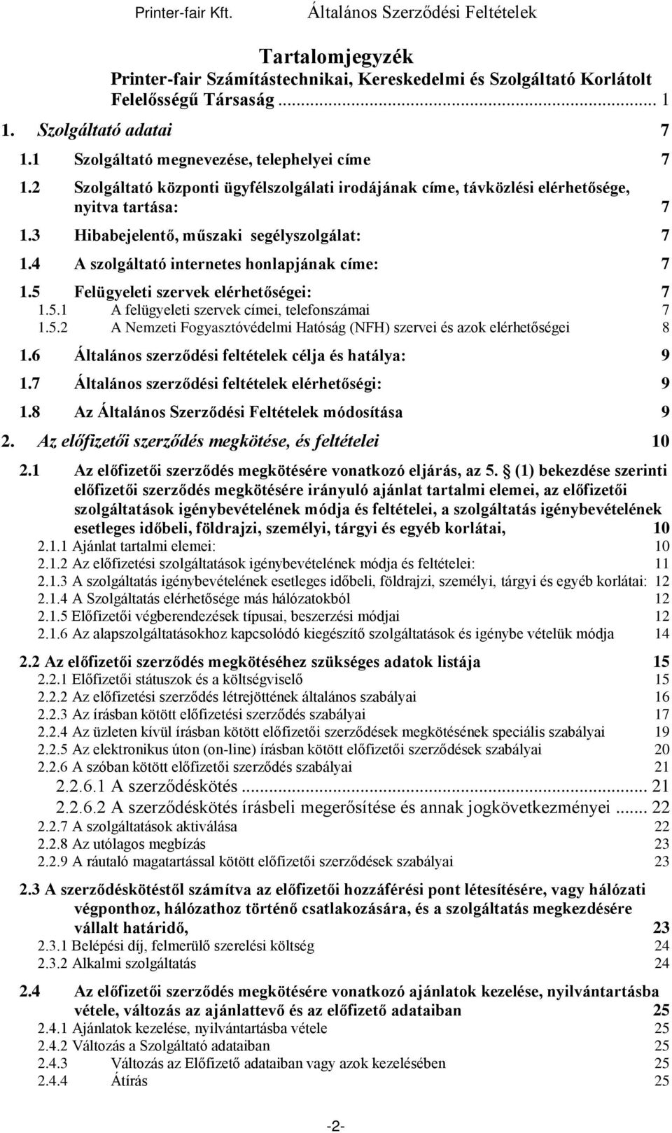 5 Felügyeleti szervek elérhetőségei: 7 1.5.1 A felügyeleti szervek címei, telefonszámai 7 1.5.2 A Nemzeti Fogyasztóvédelmi Hatóság (NFH) szervei és azok elérhetőségei 8 1.