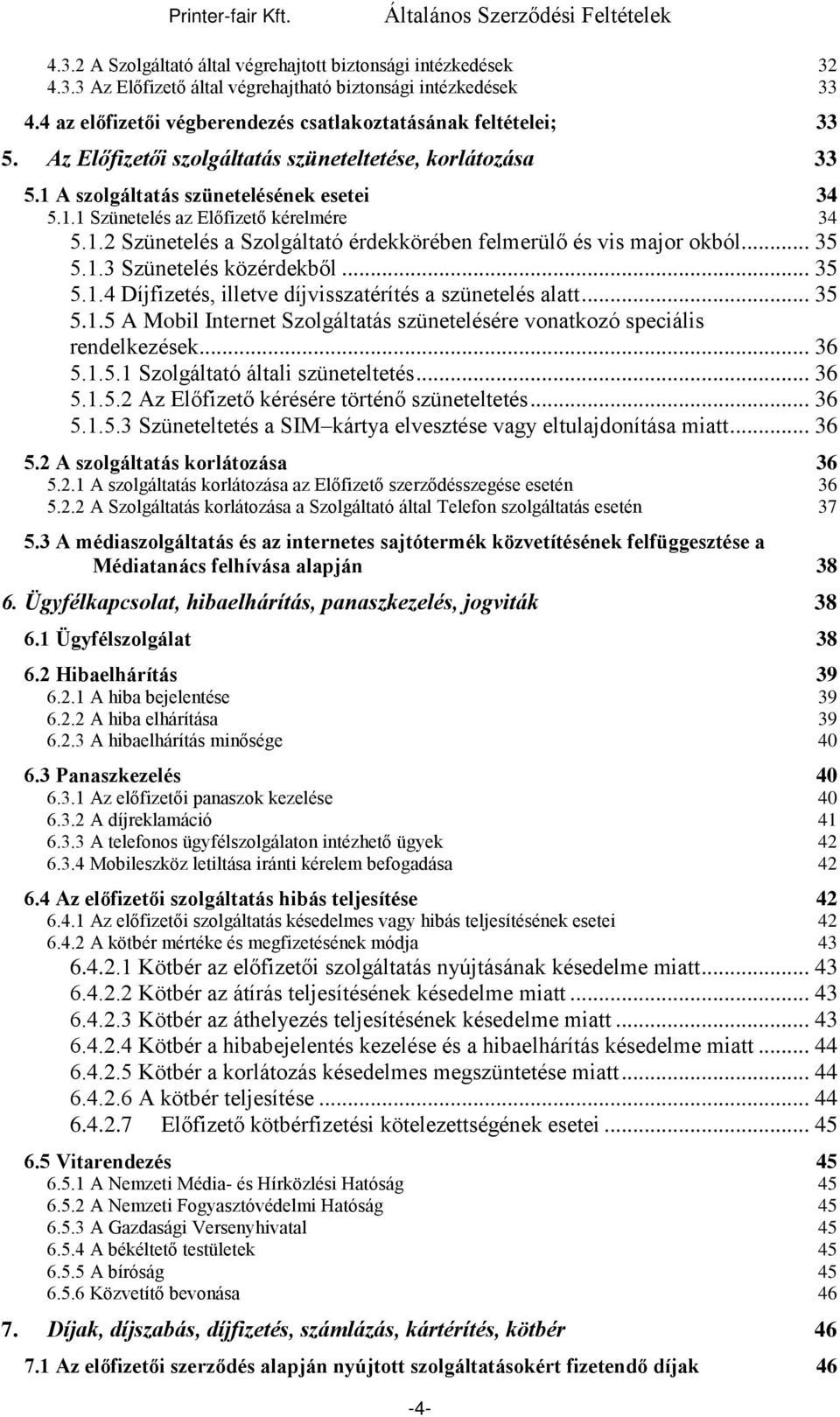 .. 35 5.1.3 Szünetelés közérdekből... 35 5.1.4 Díjfizetés, illetve díjvisszatérítés a szünetelés alatt... 35 5.1.5 A Mobil Internet Szolgáltatás szünetelésére vonatkozó speciális rendelkezések... 36 5.