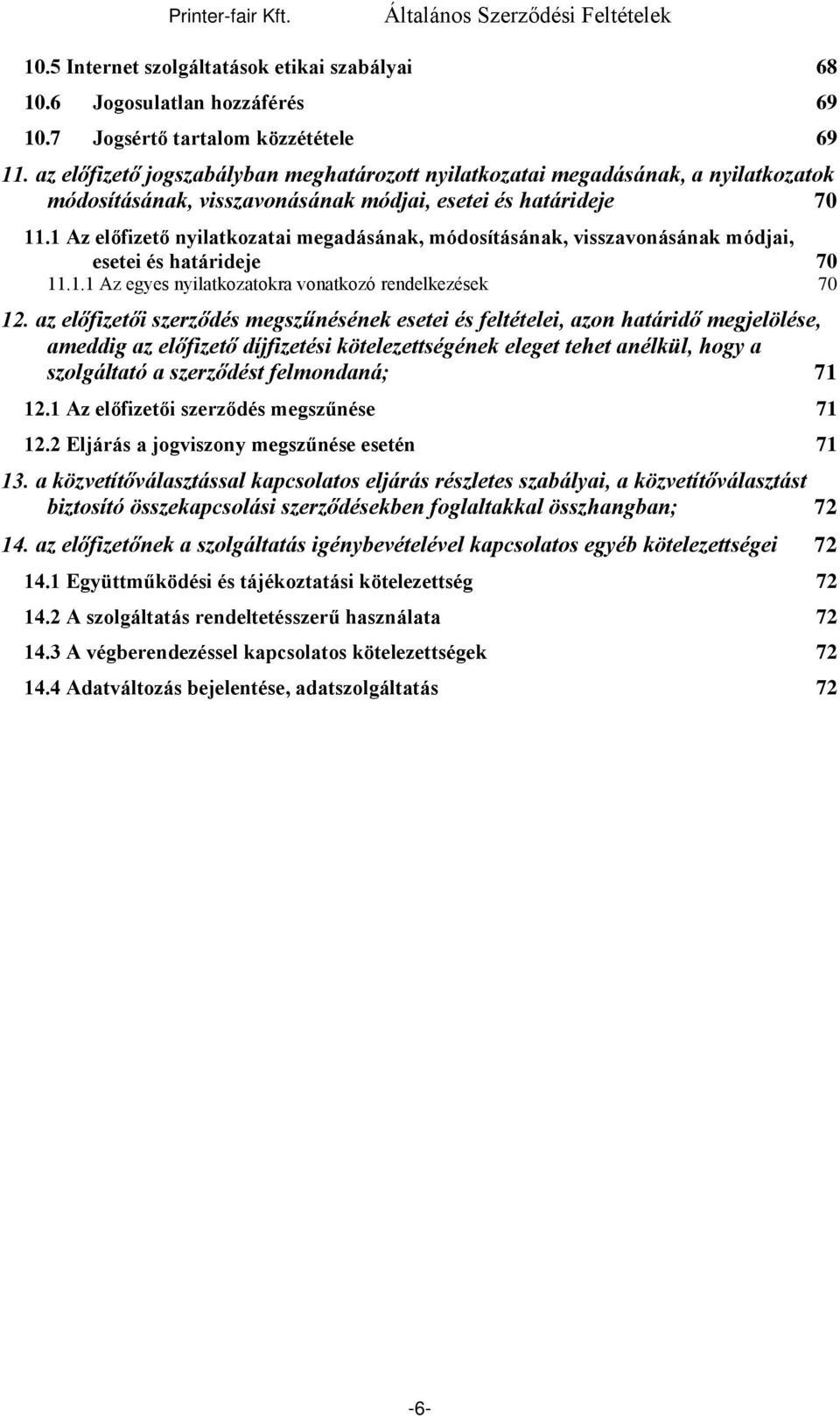 1 Az előfizető nyilatkozatai megadásának, módosításának, visszavonásának módjai, esetei és határideje 70 11.1.1 Az egyes nyilatkozatokra vonatkozó rendelkezések 70 12.