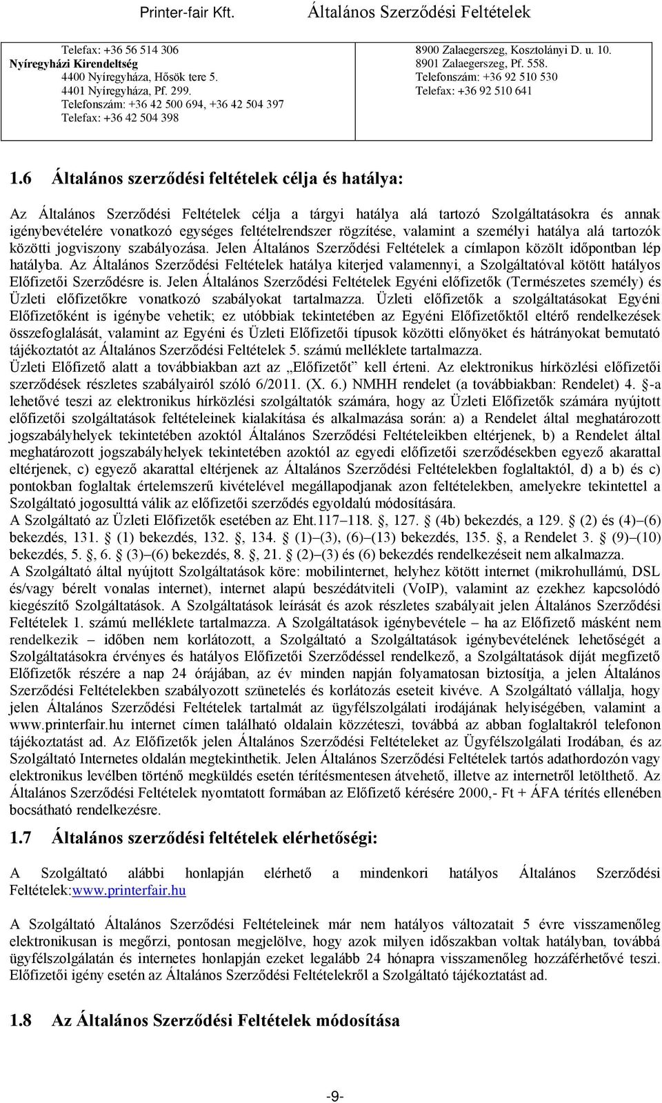 6 Általános szerződési feltételek célja és hatálya: Az célja a tárgyi hatálya alá tartozó Szolgáltatásokra és annak igénybevételére vonatkozó egységes feltételrendszer rögzítése, valamint a személyi