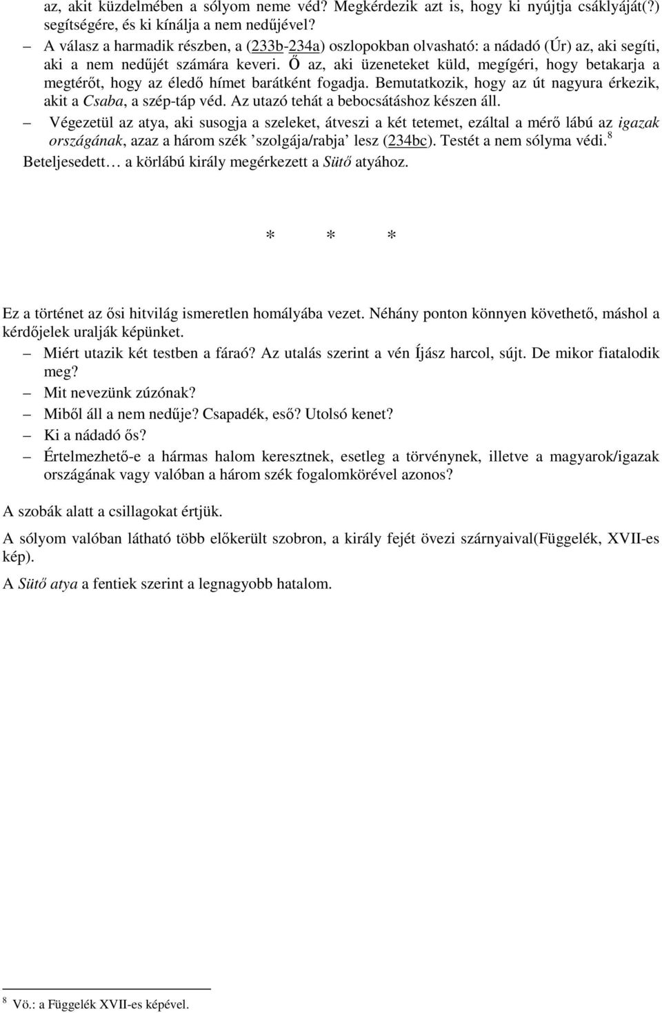 İ az, aki üzeneteket küld, megígéri, hogy betakarja a megtérıt, hogy az éledı hímet barátként fogadja. Bemutatkozik, hogy az út nagyura érkezik, akit a Csaba, a szép-táp véd.