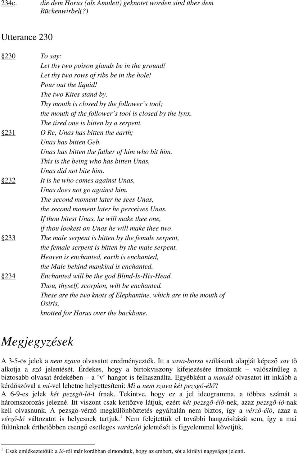 231 O Re, Unas has bitten the earth; Unas has bitten Geb. Unas has bitten the father of him who bit him. This is the being who has bitten Unas, Unas did not bite him.