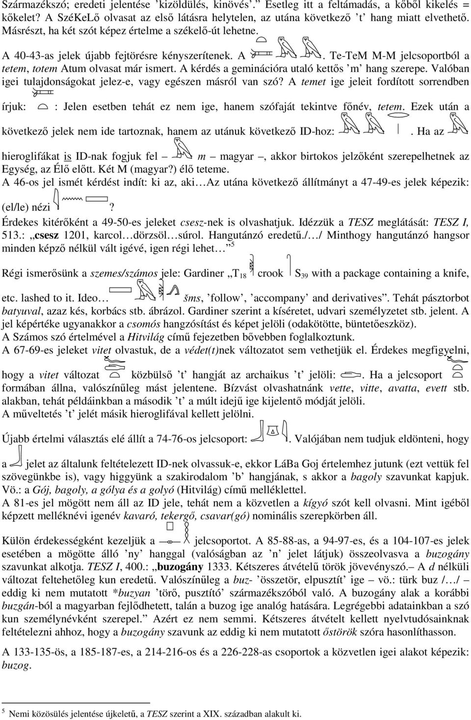 A kérdés a geminációra utaló kettıs m hang szerepe. Valóban igei tulajdonságokat jelez-e, vagy egészen másról van szó?