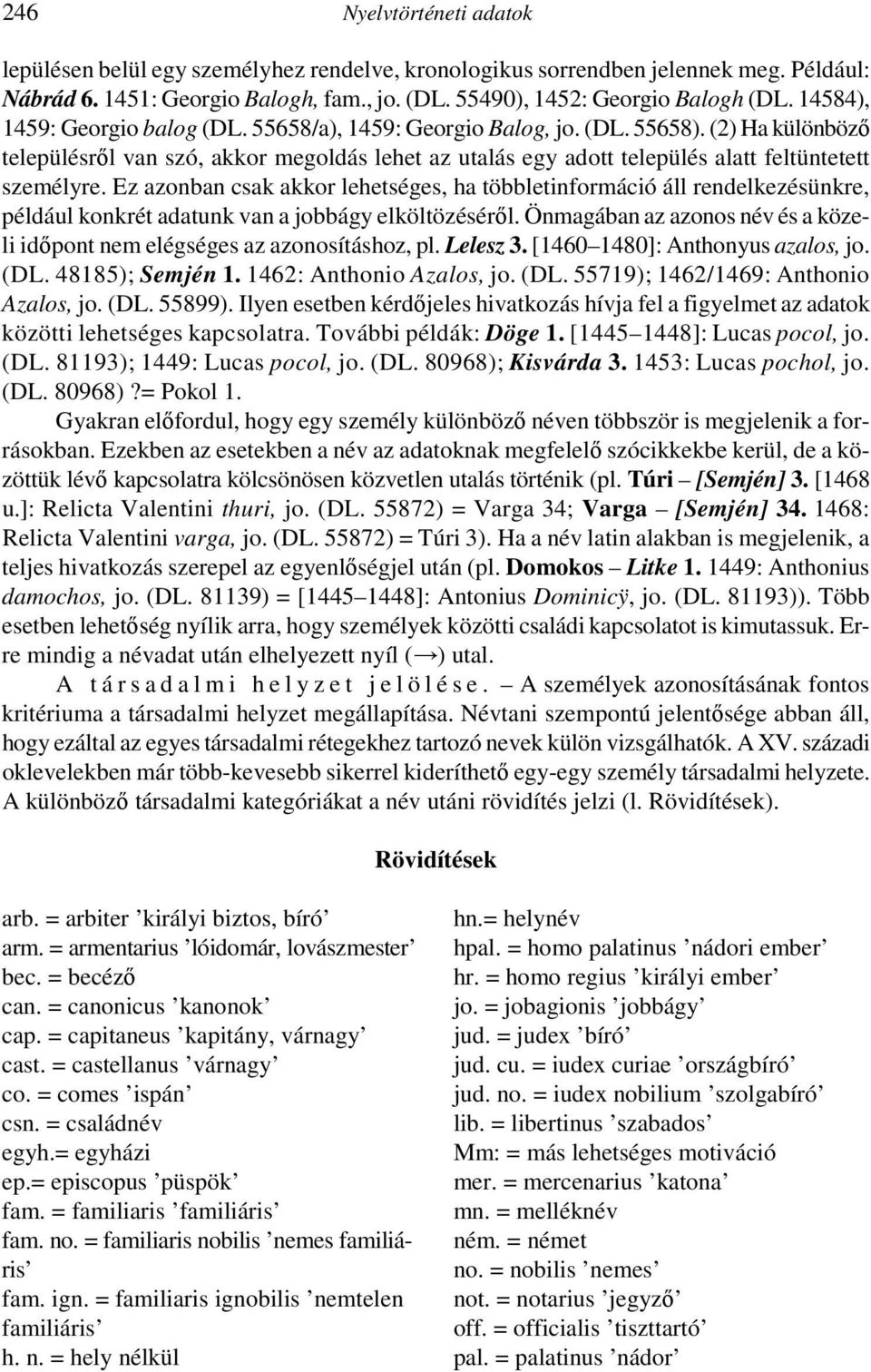 Ez azonban csak akkor lehetséges, ha többletinformáció áll rendelkezésünkre, például konkrét adatunk van a jobbágy elköltözésérıl.