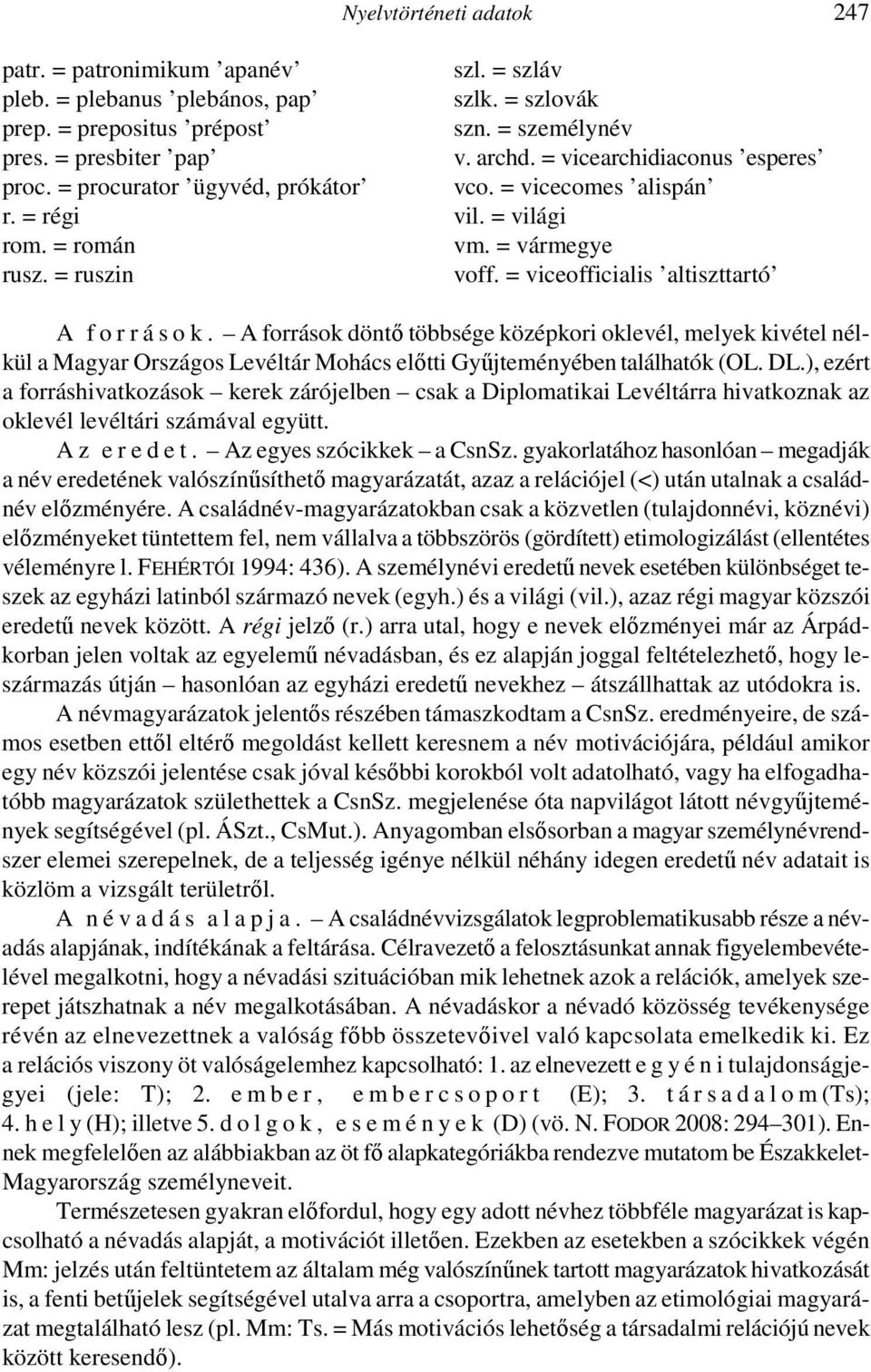 = viceofficialis altiszttartó A f o r r á s o k. A források döntı többsége középkori oklevél, melyek kivétel nélkül a Magyar Országos Levéltár Mohács elıtti Győjteményében találhatók (OL. DL.