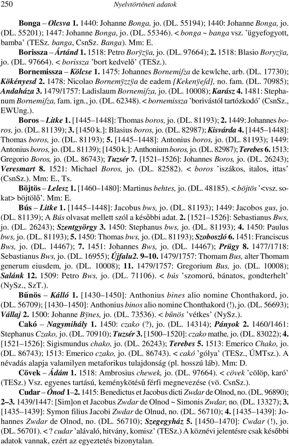 1475: Johannes Bornemiſza de kewlche, arb. (DL. 17730); Kökényesd 2. 1478: Nicolao Bornemÿzzÿa de eadem [Kekenÿeſd], no. fam. (DL. 70985); Andaháza 3. 1479/1757: Ladislaum Bornemiſza, jo. (DL. 10008); Karász 4.