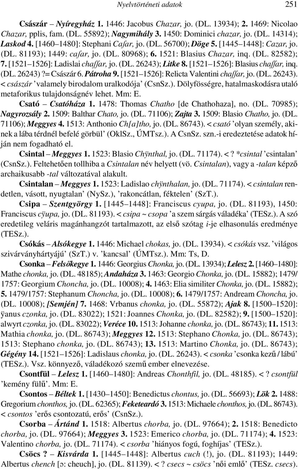 [1521 1526]: Ladislai chaſſar, jo. (DL. 26243); Litke 8. [1521 1526]: Blasius chaſſar, inq. (DL. 26243)?= Császár 6. Pátroha 9. [1521 1526]: Relicta Valentini chaſſar, jo. (DL. 26243). < császár valamely birodalom uralkodója (CsnSz.