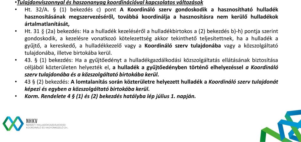 31 (2a) bekezdés: Ha a hulladék kezeléséről a hulladékbirtokos a (2) bekezdés b)-h) pontja szerint gondoskodik, a kezelésre vonatkozó kötelezettség akkor tekinthető teljesítettnek, ha a hulladék a