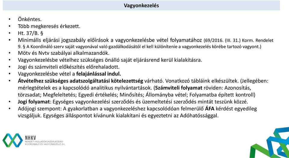 Vagyonkezelésbe vételhez szükséges önálló saját eljárásrend kerül kialakításra. Jogi és számviteli előkészítés előrehaladott. Vagyonkezelésbe vétel a felajánlással indul.