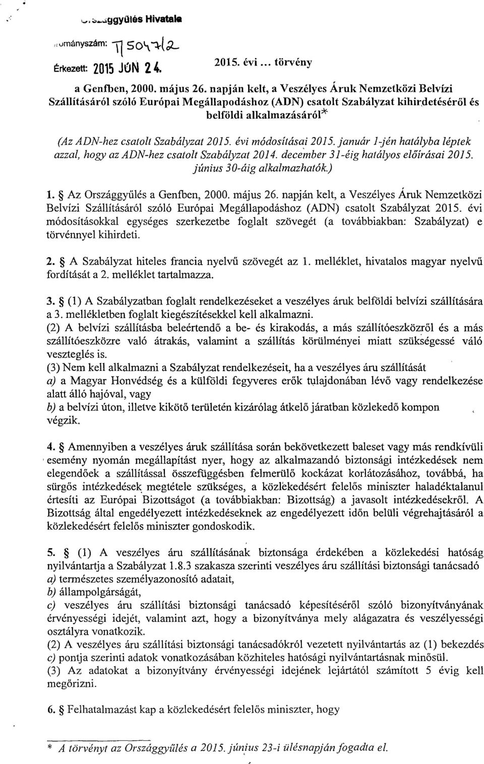 évi módosításai 2015. január I:jén hatályba léptek azzal, hogy az ADN-hez csatolt Szabályzat 2014. december 31-éig hatályos előírásai 2015. június 30-áig alkalmazhatók.) 1.