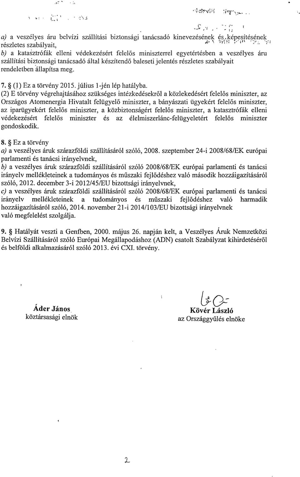 (2) E törvény végrehajtásához szükséges intézkedésekről a közlekedésért felel ős miniszter, az Országos Atomenergia Hivatalt felügyel ő miniszter, a bányászati ügyekért felel ős miniszter, az