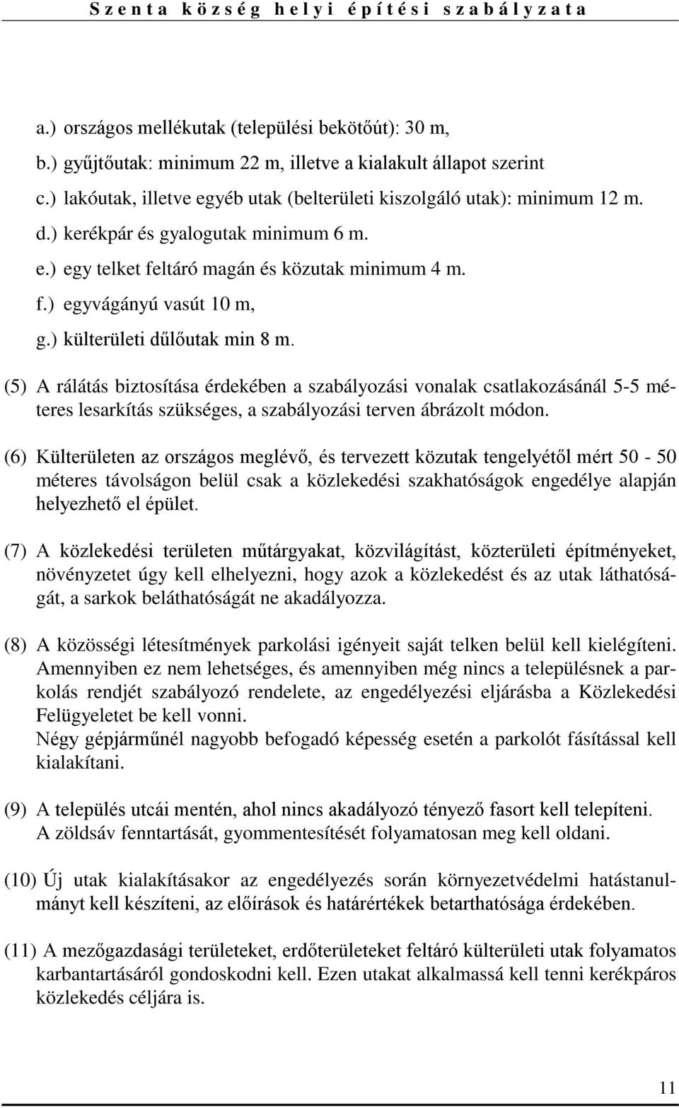 (5) A rálátás biztosítása érdekében a szabályozási vonalak csatlakozásánál 5-5 méteres lesarkítás szükséges, a szabályozási terven ábrázolt módon.