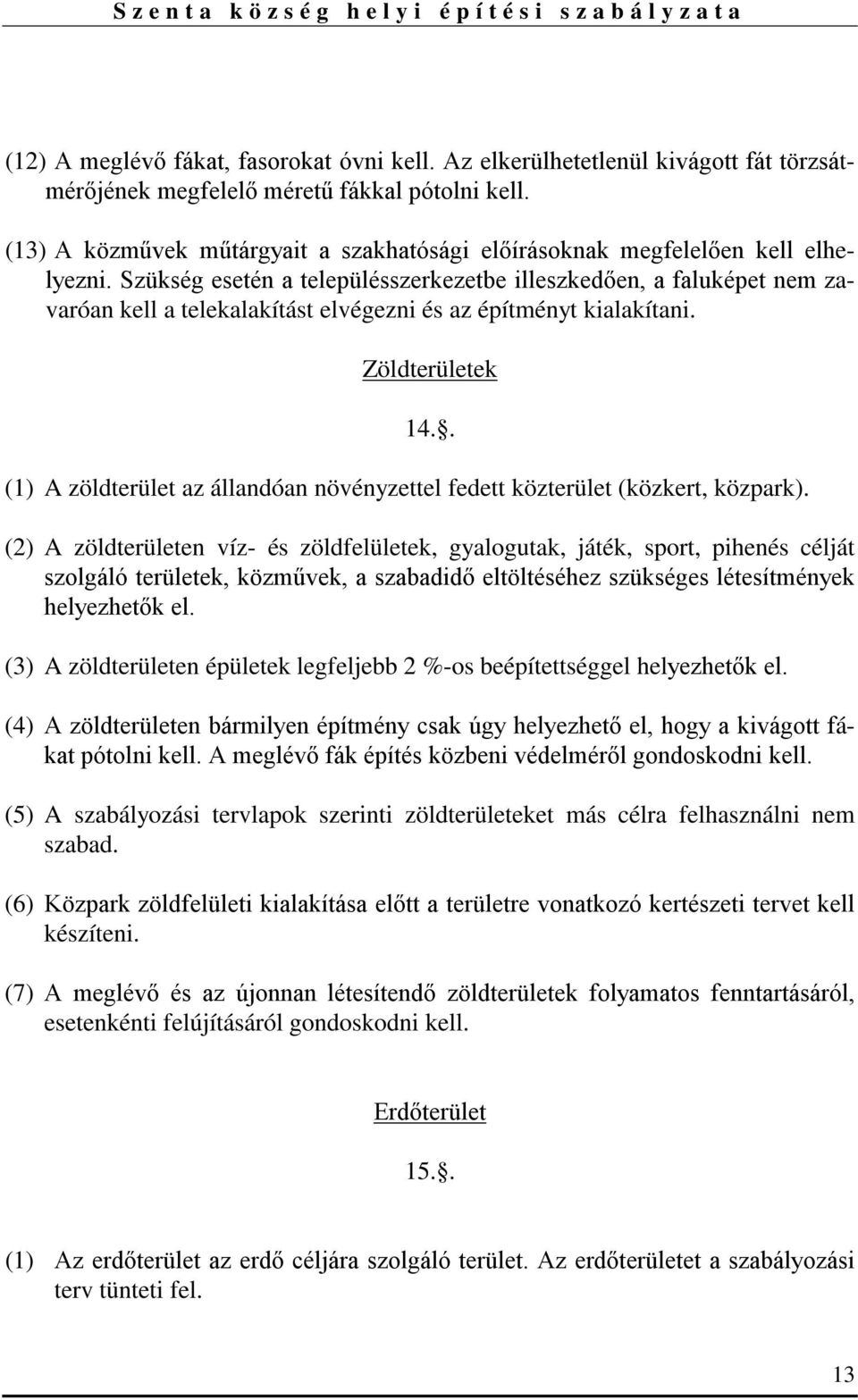 Szükség esetén a településszerkezetbe illeszkedően, a faluképet nem zavaróan kell a telekalakítást elvégezni és az építményt kialakítani. Zöldterületek 14.