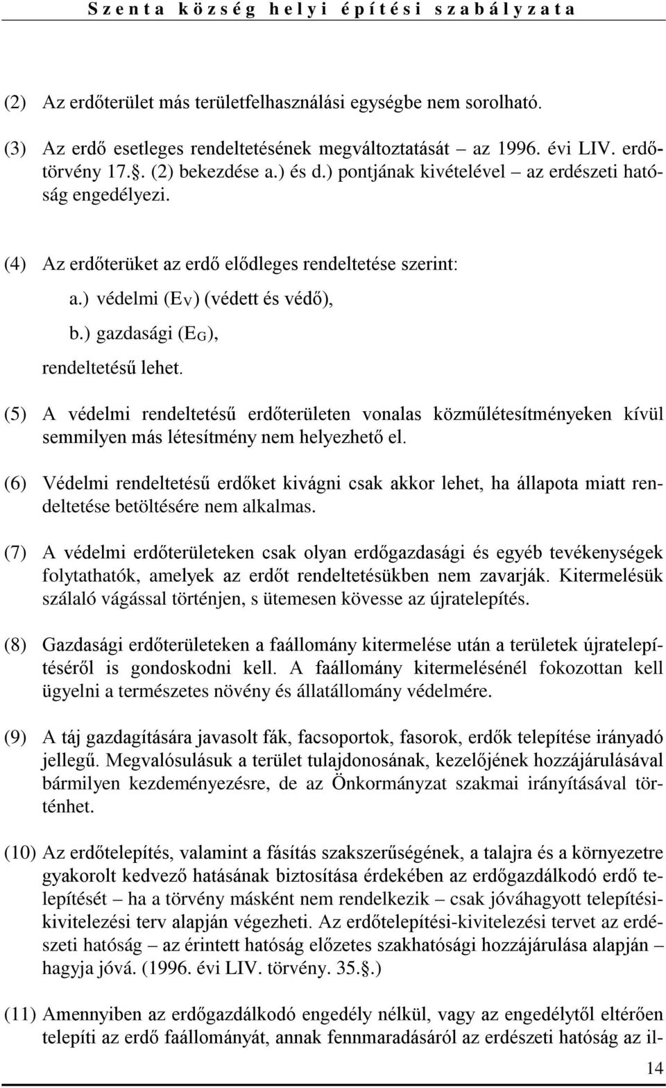 (5) A védelmi rendeltetésű erdőterületen vonalas közműlétesítményeken kívül semmilyen más létesítmény nem helyezhető el.