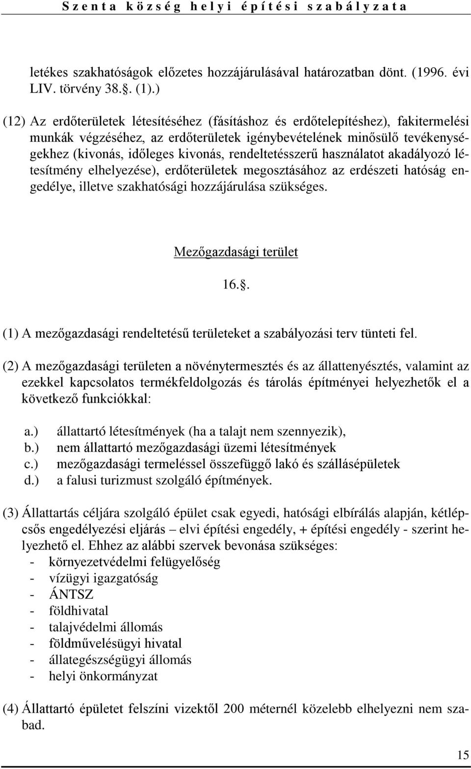 rendeltetésszerű használatot akadályozó létesítmény elhelyezése), erdőterületek megosztásához az erdészeti hatóság engedélye, illetve szakhatósági hozzájárulása szükséges. Mezőgazdasági terület 16.
