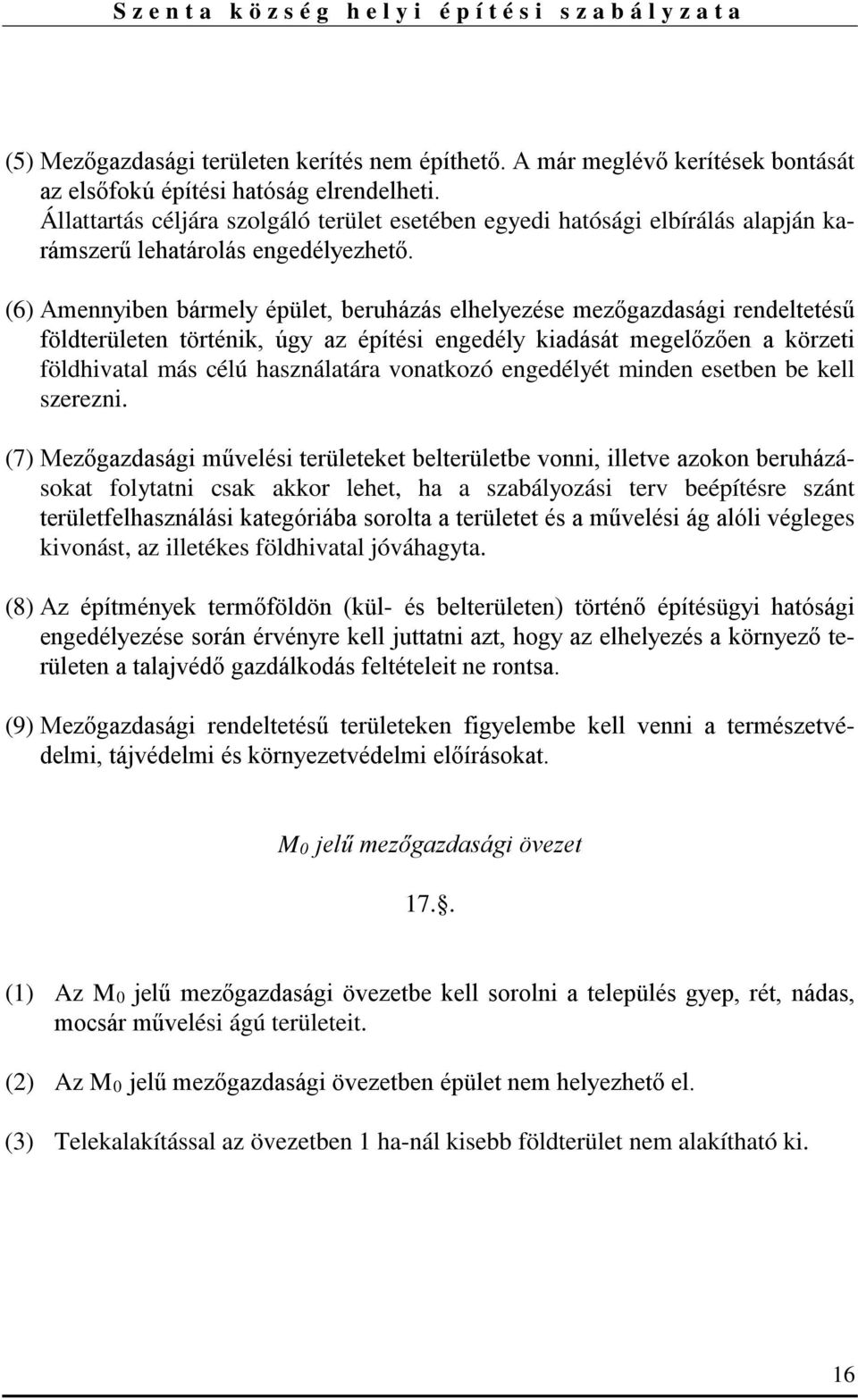(6) Amennyiben bármely épület, beruházás elhelyezése mezőgazdasági rendeltetésű földterületen történik, úgy az építési engedély kiadását megelőzően a körzeti földhivatal más célú használatára