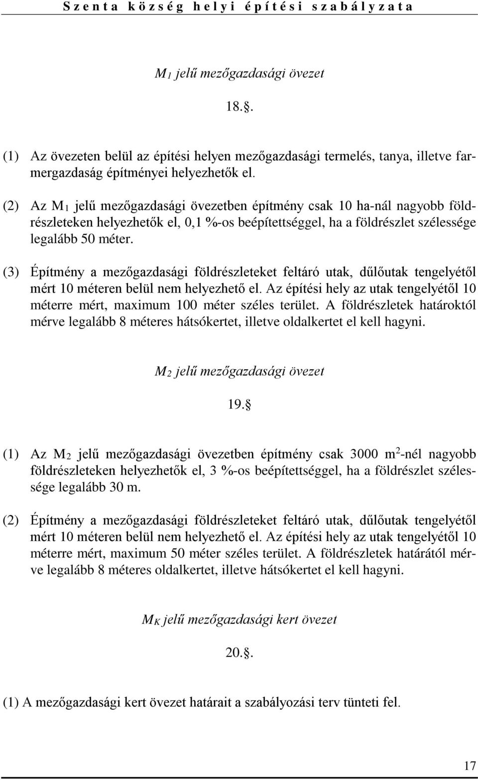 (3) Építmény a mezőgazdasági földrészleteket feltáró utak, dűlőutak tengelyétől mért 10 méteren belül nem helyezhető el.