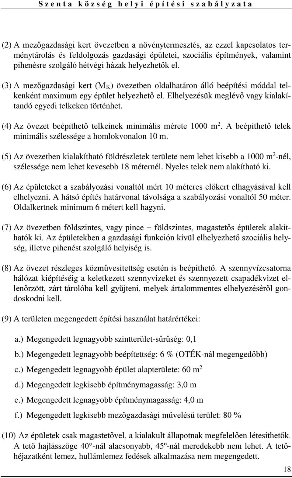 Elhelyezésük meglévő vagy kialakítandó egyedi telkeken történhet. (4) Az övezet beépíthető telkeinek minimális mérete 1000 m 2. A beépíthető telek minimális szélessége a homlokvonalon 10 m.
