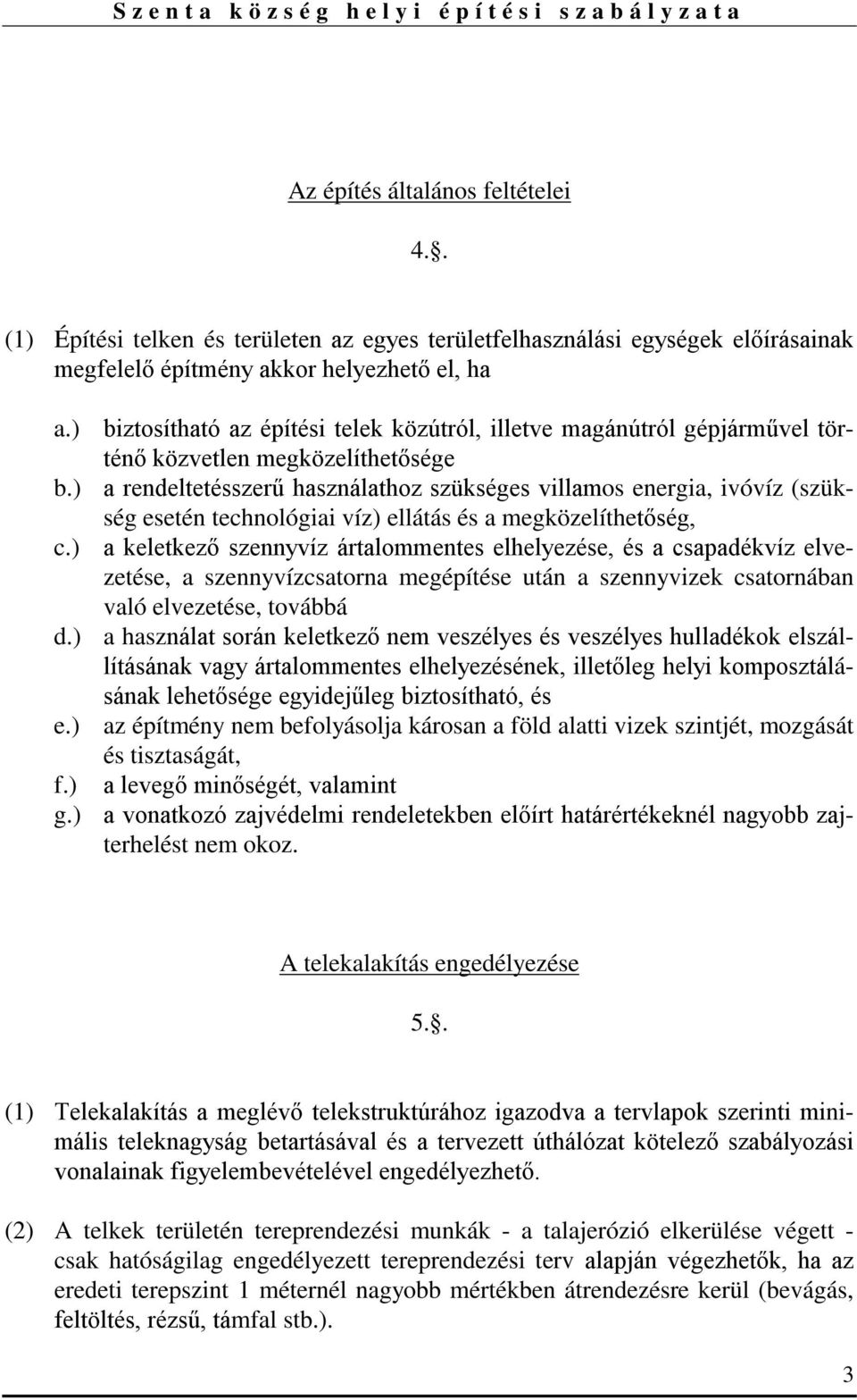 ) a rendeltetésszerű használathoz szükséges villamos energia, ivóvíz (szükség esetén technológiai víz) ellátás és a megközelíthetőség, c.