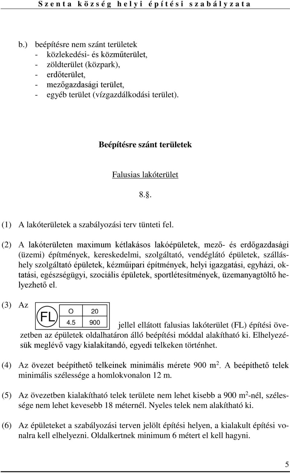 (2) A lakóterületen maximum kétlakásos lakóépületek, mező- és erdőgazdasági (üzemi) építmények, kereskedelmi, szolgáltató, vendéglátó épületek, szálláshely szolgáltató épületek, kézműipari
