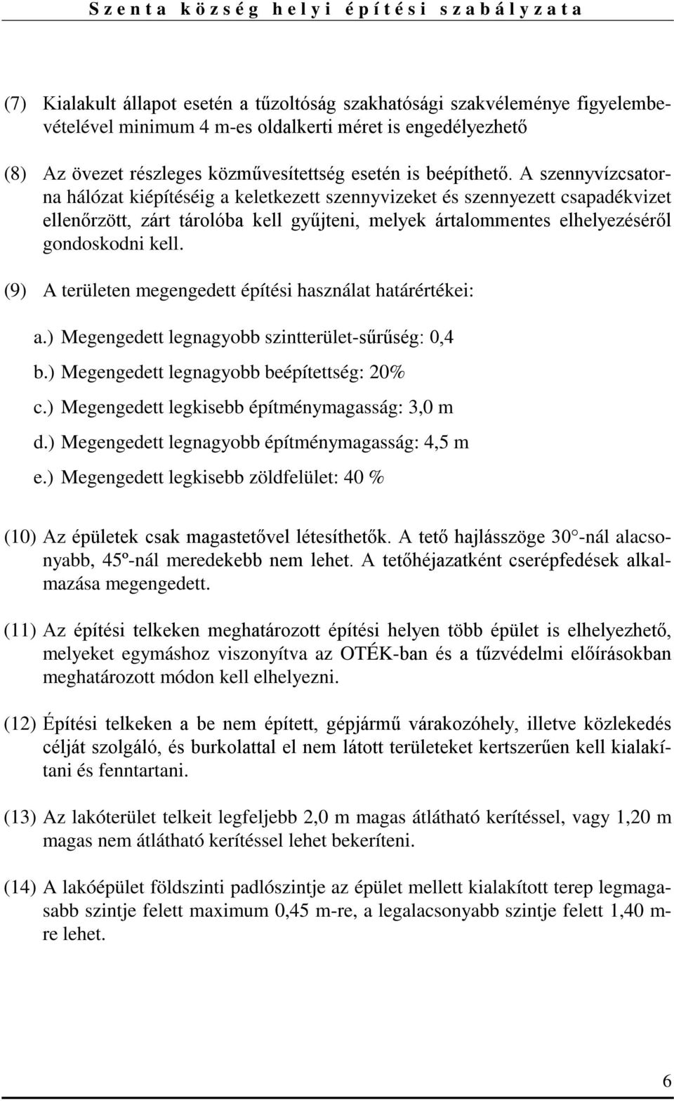 A szennyvízcsatorna hálózat kiépítéséig a keletkezett szennyvizeket és szennyezett csapadékvizet ellenőrzött, zárt tárolóba kell gyűjteni, melyek ártalommentes elhelyezéséről gondoskodni kell.