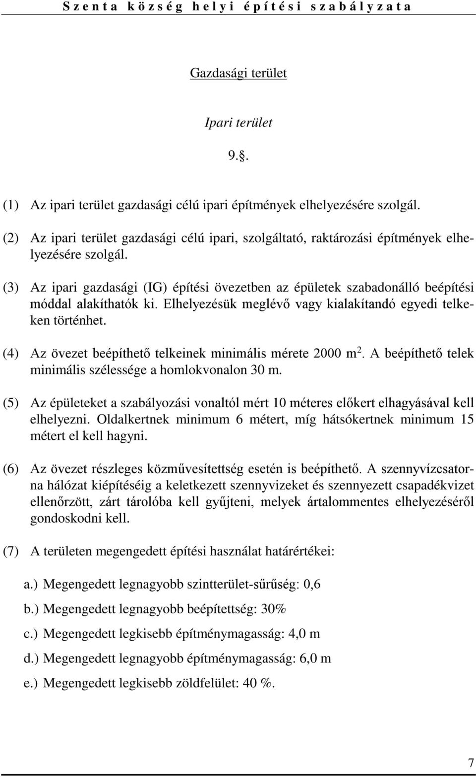 (3) Az ipari gazdasági (IG) építési övezetben az épületek szabadonálló beépítési móddal alakíthatók ki. Elhelyezésük meglévő vagy kialakítandó egyedi telkeken történhet.