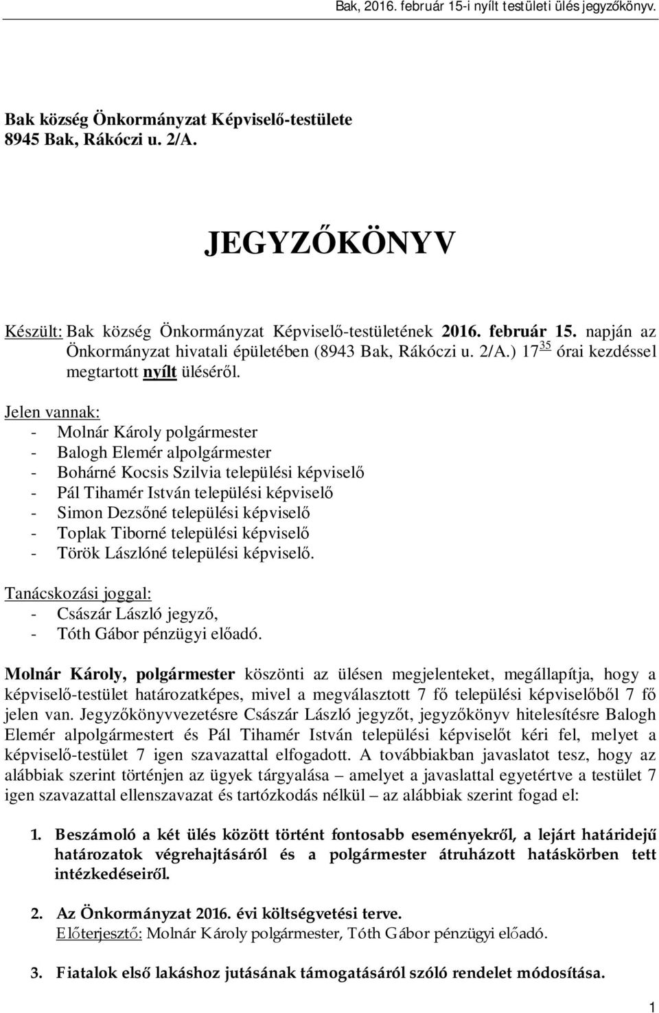 Jelen vannak: - Molnár Károly polgármester - Balogh Elemér alpolgármester - Bohárné Kocsis Szilvia települési képvisel - Pál Tihamér István települési képvisel - Simon Dezs né települési képvisel -