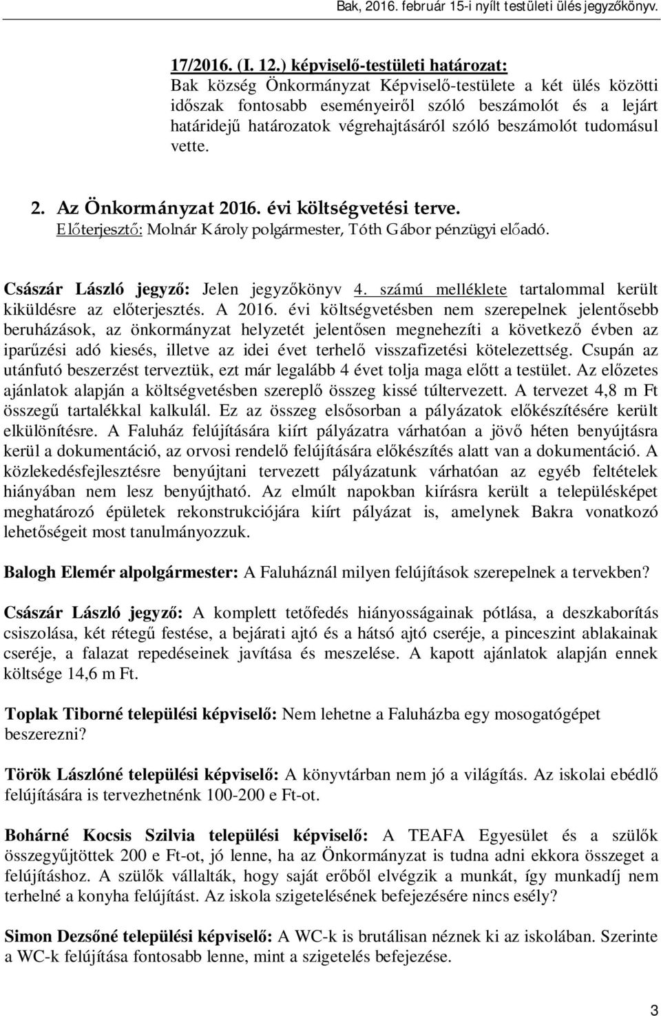 beszámolót tudomásul vette. 2. Az Önkormányzat 2016. évi költségvetési terve. El terjeszt : Molnár Károly polgármester, Tóth Gábor pénzügyi el adó. Császár László jegyz : Jelen jegyz könyv 4.