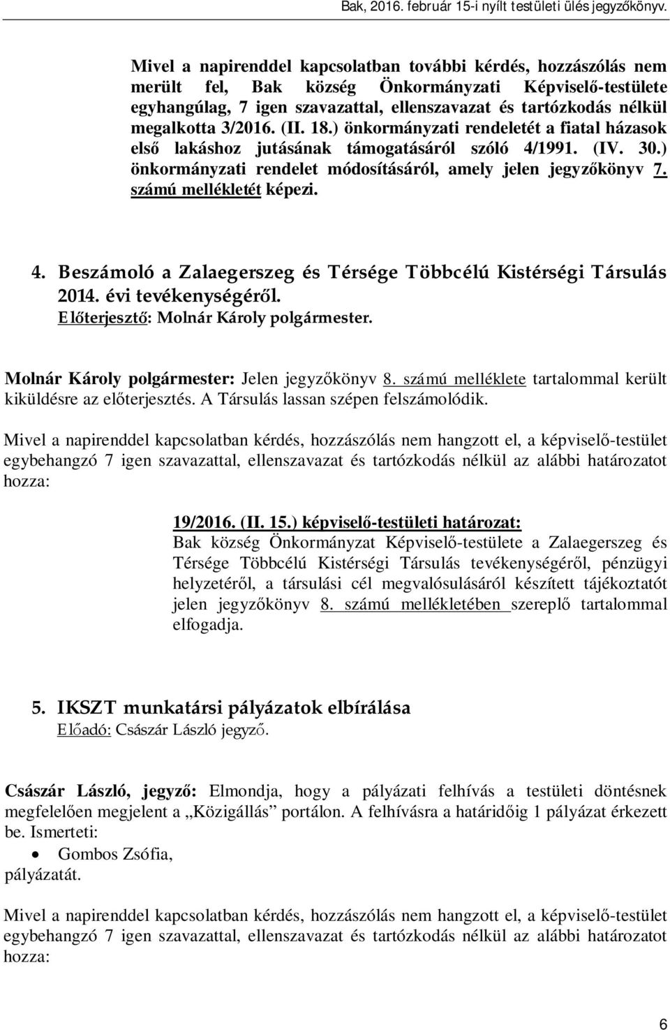 számú mellékletét képezi. 4. Beszámoló a Zalaegerszeg és Térsége Többcélú Kistérségi Társulás 2014. évi tevékenységér l. El terjeszt : Molnár Károly polgármester.