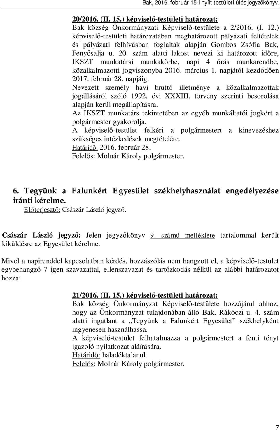 szám alatti lakost nevezi ki határozott id re, IKSZT munkatársi munkakörbe, napi 4 órás munkarendbe, közalkalmazotti jogviszonyba 2016. március 1. napjától kezd en 2017. február 28. napjáig.