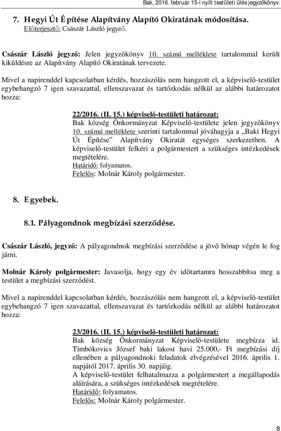 számú melléklete szerinti tartalommal jóváhagyja a Baki Hegyi Út Építése Alapítvány Okiratát egységes szerkezetben. A képvisel -testület felkéri a polgármestert a szükséges intézkedések megtételére.