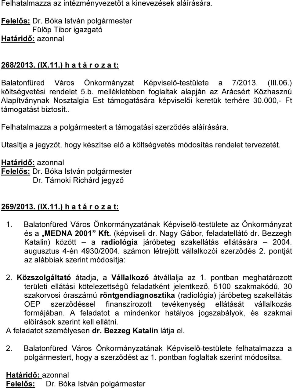 . Felhatalmazza a polgármestert a támogatási szerződés aláírására. Utasítja a jegyzőt, hogy készítse elő a költségvetés módosítás rendelet tervezetét. Dr. Tárnoki Richárd jegyző 269/2013. (IX.11.