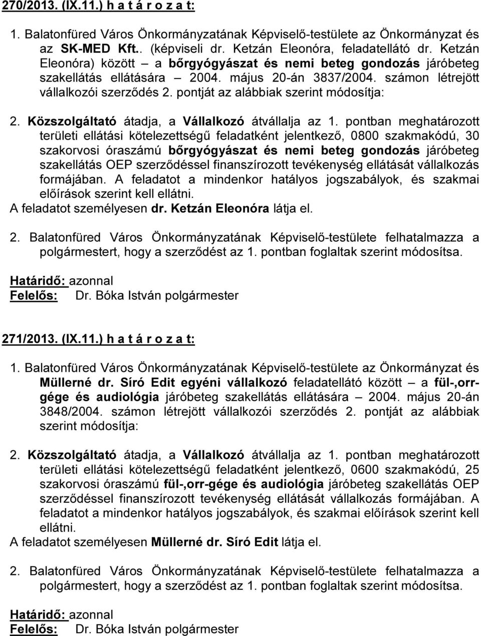 pontját az alábbiak szerint módosítja: területi ellátási kötelezettségű feladatként jelentkező, 0800 szakmakódú, 30 szakorvosi óraszámú bőrgyógyászat és nemi beteg gondozás járóbeteg szakellátás OEP