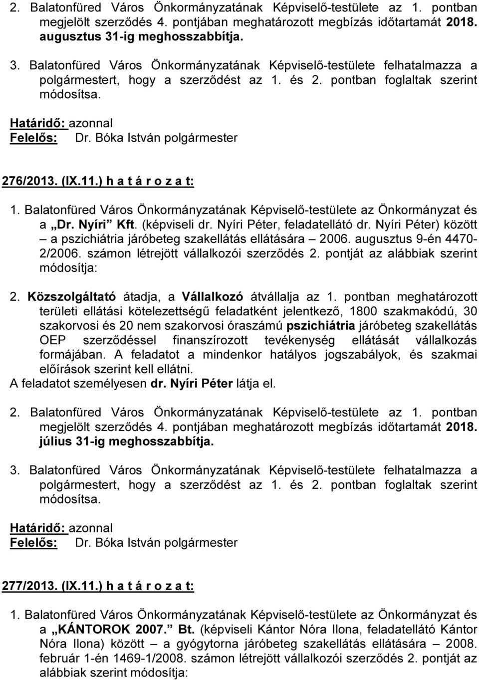 pontját az alábbiak szerint módosítja: területi ellátási kötelezettségű feladatként jelentkező, 1800 szakmakódú, 30 szakorvosi és 20 nem szakorvosi óraszámú pszichiátria járóbeteg szakellátás OEP