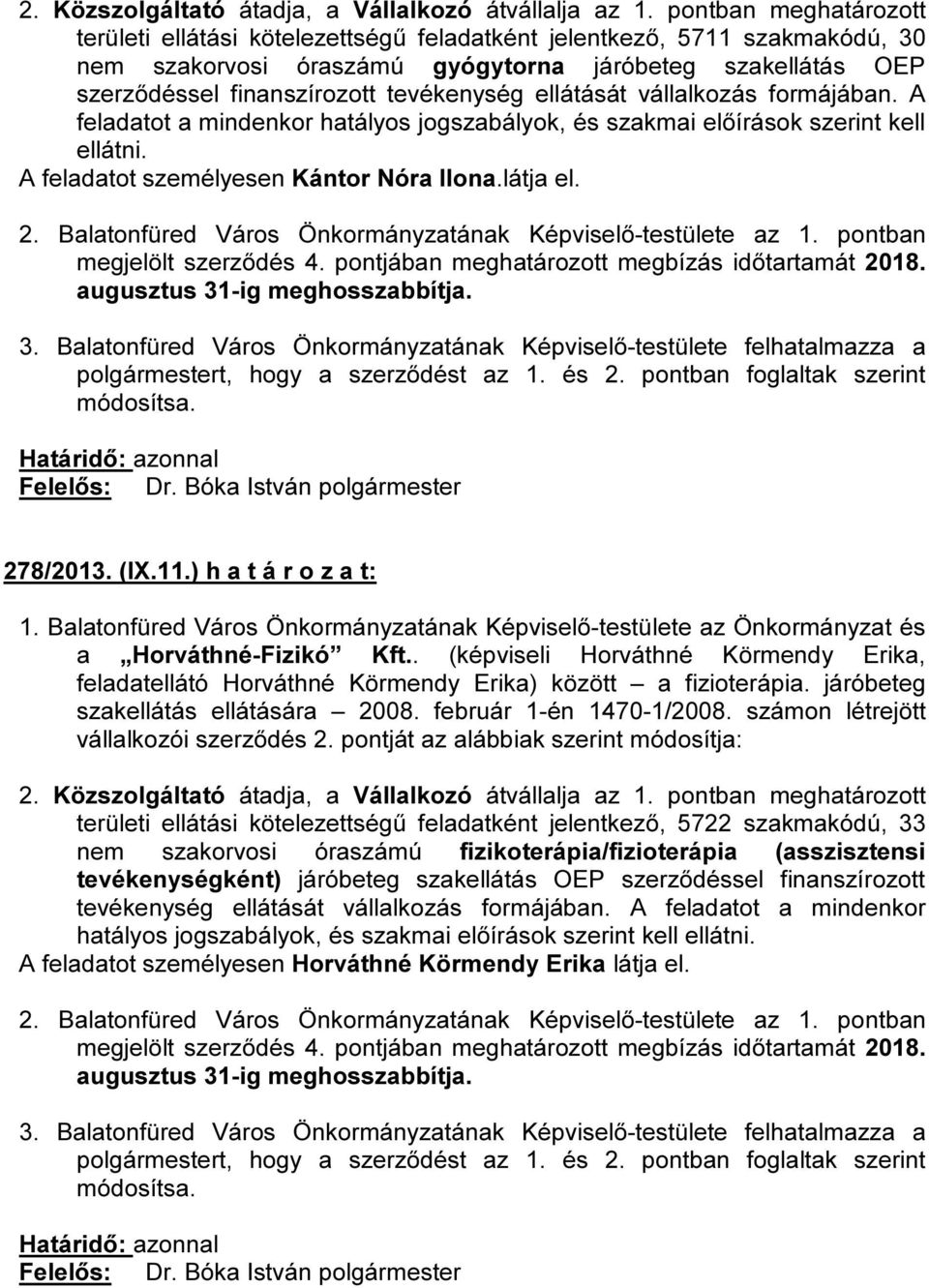 pontjában meghatározott megbízás időtartamát 2018. augusztus 31-ig meghosszabbítja. 278/2013. (IX.11.) h a t á r o z a t: a Horváthné-Fizikó Kft.