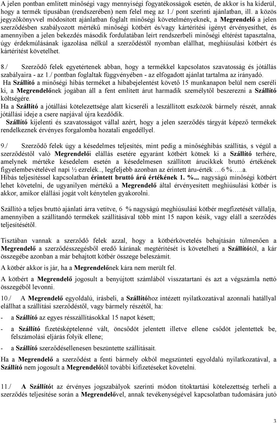 amennyiben a jelen bekezdés második fordulatában leírt rendszerbeli minőségi eltérést tapasztalna, úgy érdekmúlásának igazolása nélkül a szerződéstől nyomban elállhat, meghiúsulási kötbért és