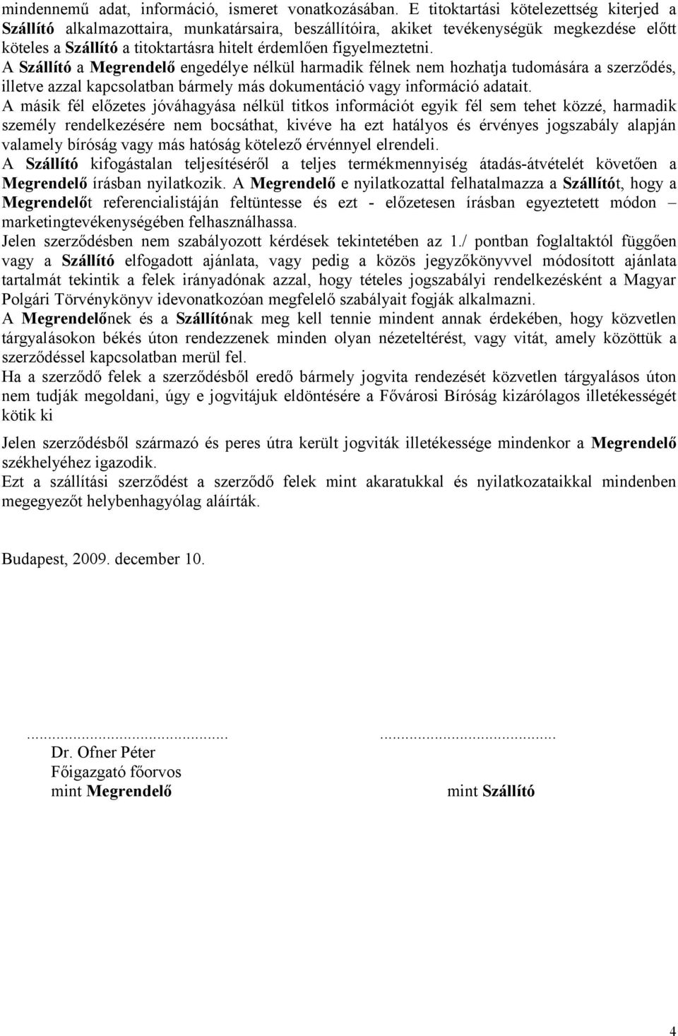 figyelmeztetni. A Szállító a Megrendelő engedélye nélkül harmadik félnek nem hozhatja tudomására a szerződés, illetve azzal kapcsolatban bármely más dokumentáció vagy információ adatait.