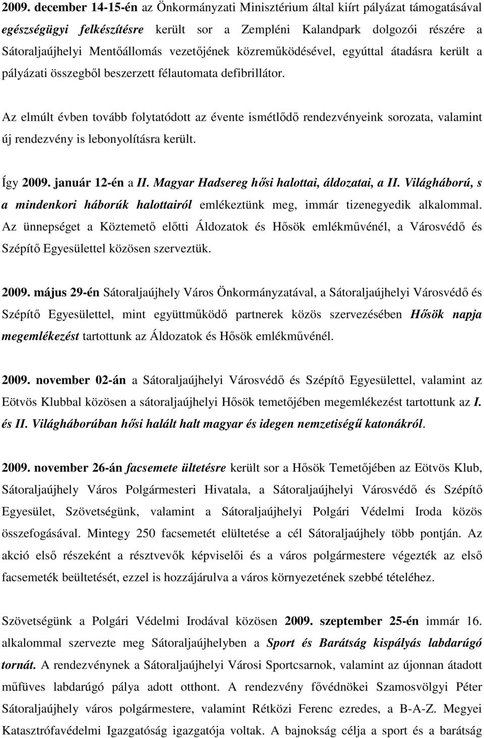 Az elmúlt évben tovább folytatódott az évente ismétlődő rendezvényeink sorozata, valamint új rendezvény is lebonyolításra került. Így 2009. január 12-én a II.