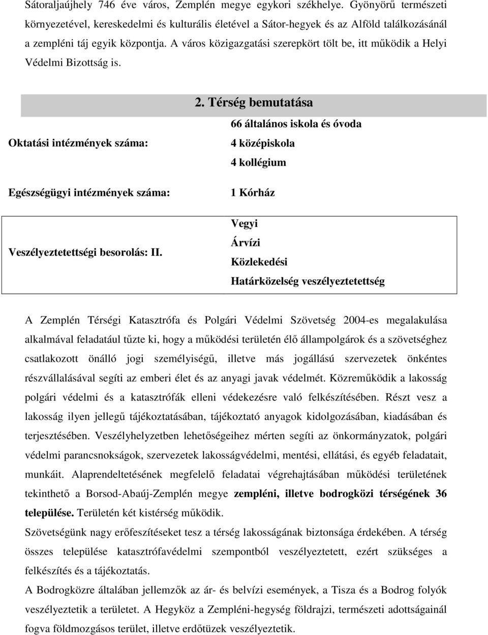 A város közigazgatási szerepkört tölt be, itt működik a Helyi Védelmi Bizottság is. Oktatási intézmények száma: Egészségügyi intézmények száma: Veszélyeztetettségi besorolás: II. 2.