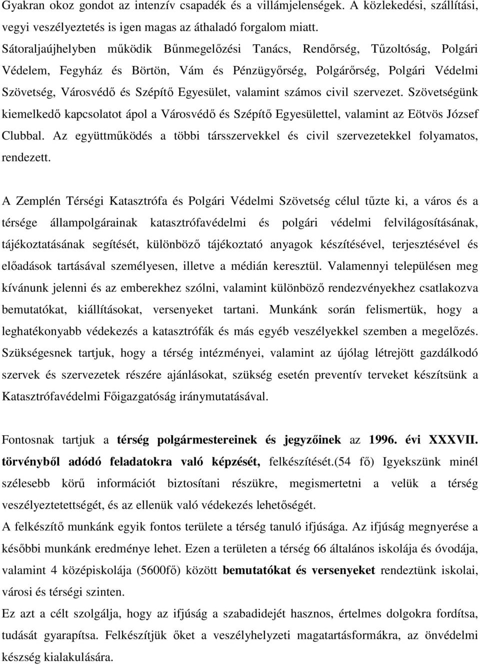 Egyesület, valamint számos civil szervezet. Szövetségünk kiemelkedő kapcsolatot ápol a Városvédő és Szépítő Egyesülettel, valamint az Eötvös József Clubbal.