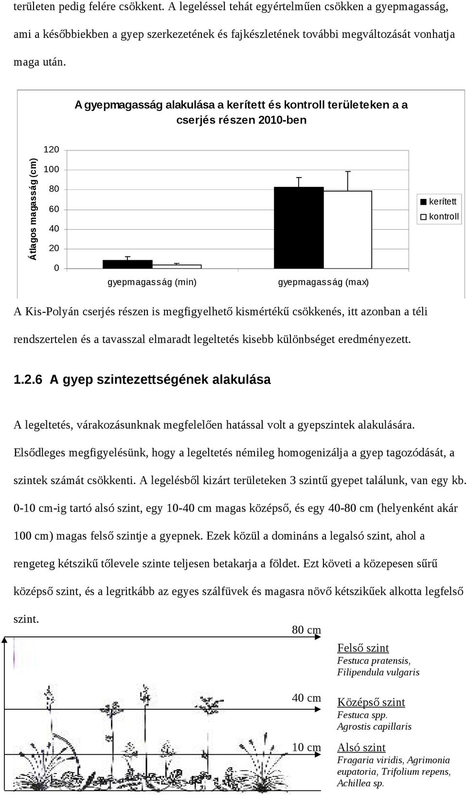 részen is megfigyelhető kismértékű csökkenés, itt azonban a téli rendszertelen és a tavasszal elmaradt legeltetés kisebb különbséget eredményezett. 1.2.