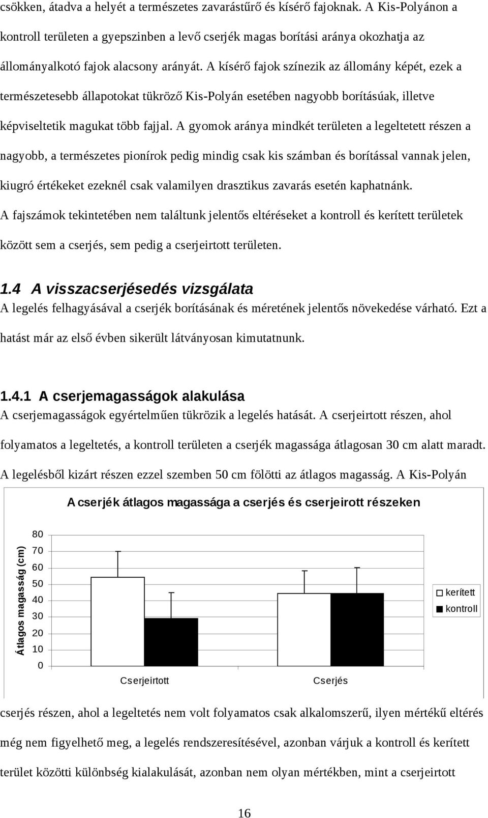 A kísérő fajok színezik az állomány képét, ezek a természetesebb állapotokat tükröző Kis-Polyán esetében nagyobb borításúak, illetve képviseltetik magukat több fajjal.