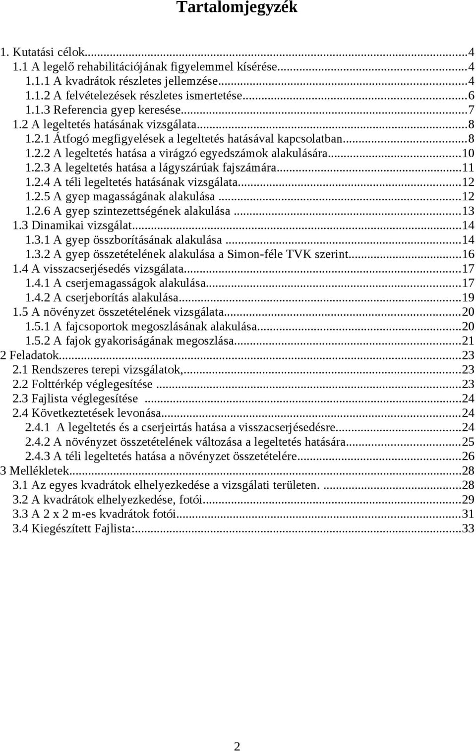 ..11 1.2.4 A téli legeltetés hatásának vizsgálata...12 1.2.5 A gyep magasságának alakulása...12 1.2.6 A gyep szintezettségének alakulása...13 1.3 Dinamikai vizsgálat...14 1.3.1 A gyep összborításának alakulása.