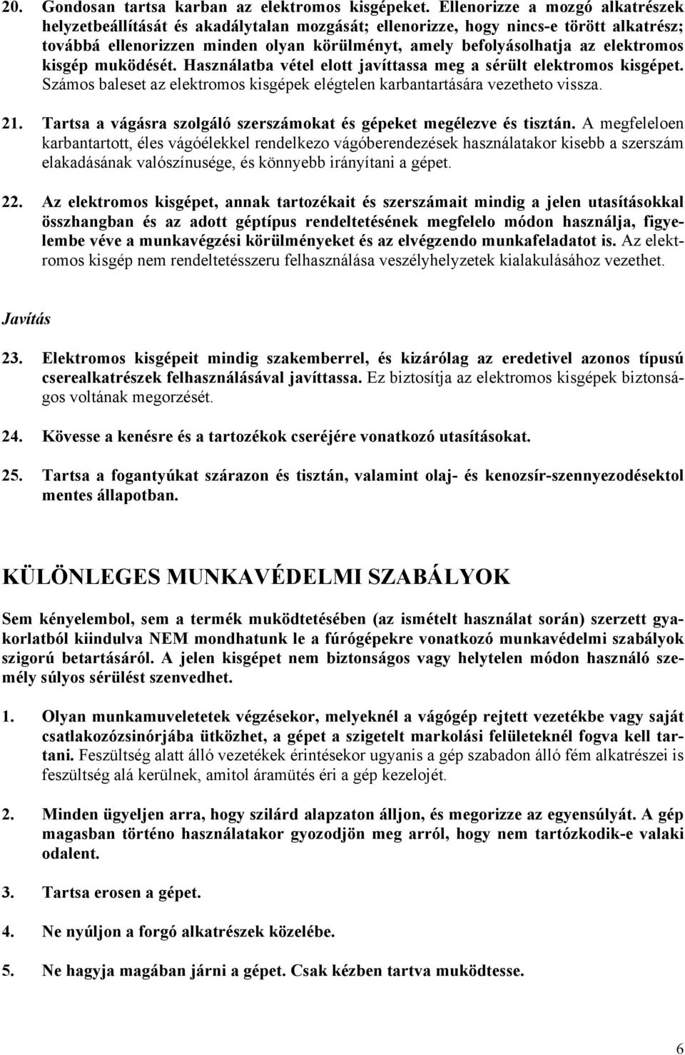 elektromos kisgép muködését. Használatba vétel elott javíttassa meg a sérült elektromos kisgépet. Számos baleset az elektromos kisgépek elégtelen karbantartására vezetheto vissza. 21.